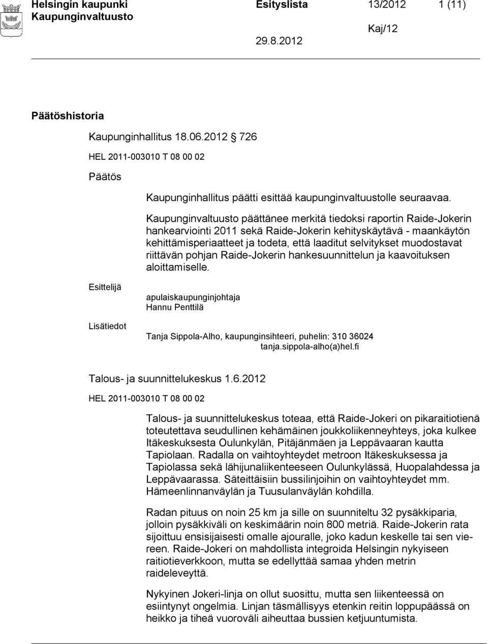 pohjan Raide-Jokerin hankesuunnittelun ja kaavoituksen aloittamiselle. apulaiskaupunginjohtaja Hannu Penttilä Tanja Sippola-Alho, kaupunginsihteeri, puhelin: 310 36024 tanja.sippola-alho(a)hel.