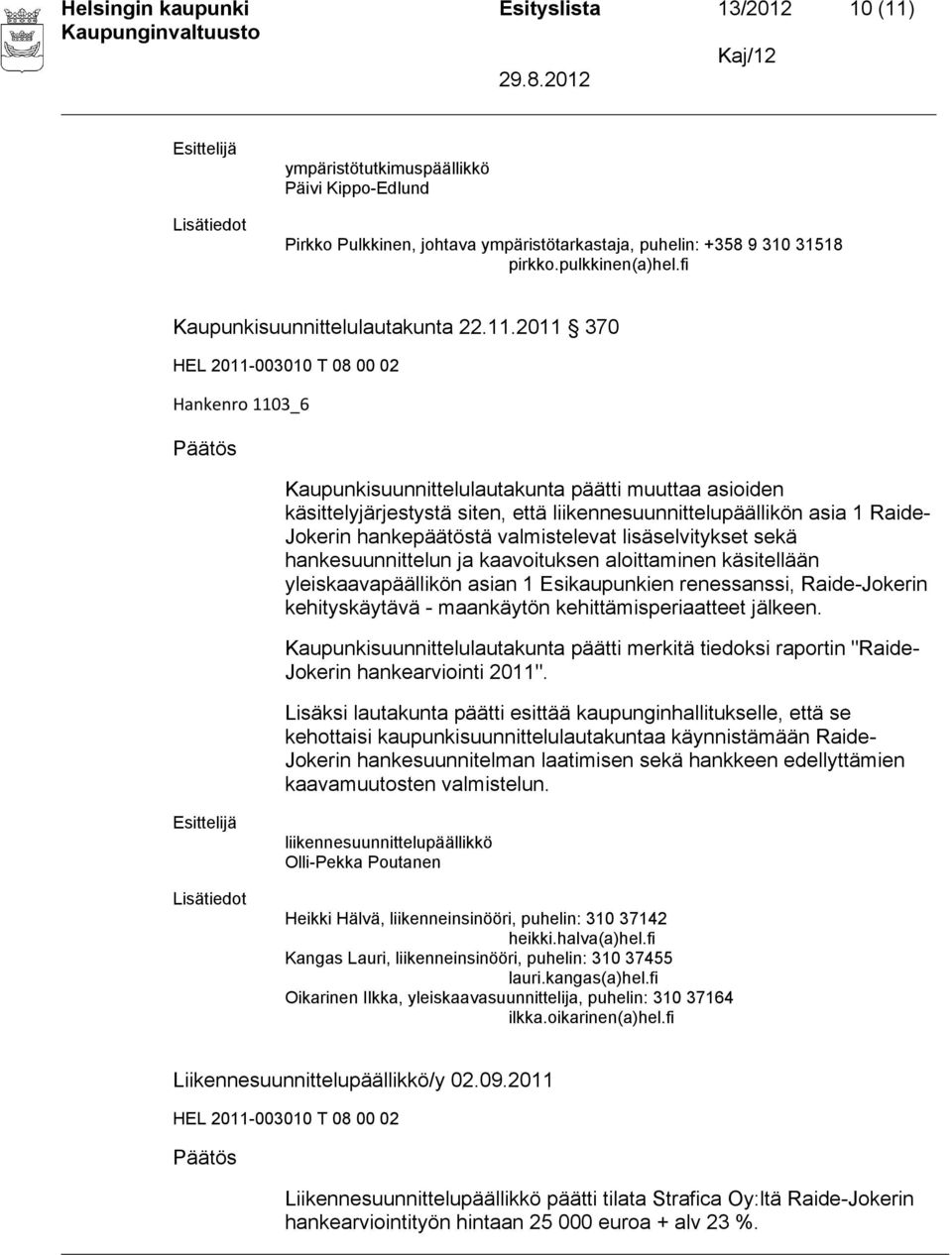 2011 370 Hankenro 1103_6 Kaupunkisuunnittelulautakunta päätti muuttaa asioiden käsittelyjärjestystä siten, että liikennesuunnittelupäällikön asia 1 Raide- Jokerin hankepäätöstä valmistelevat