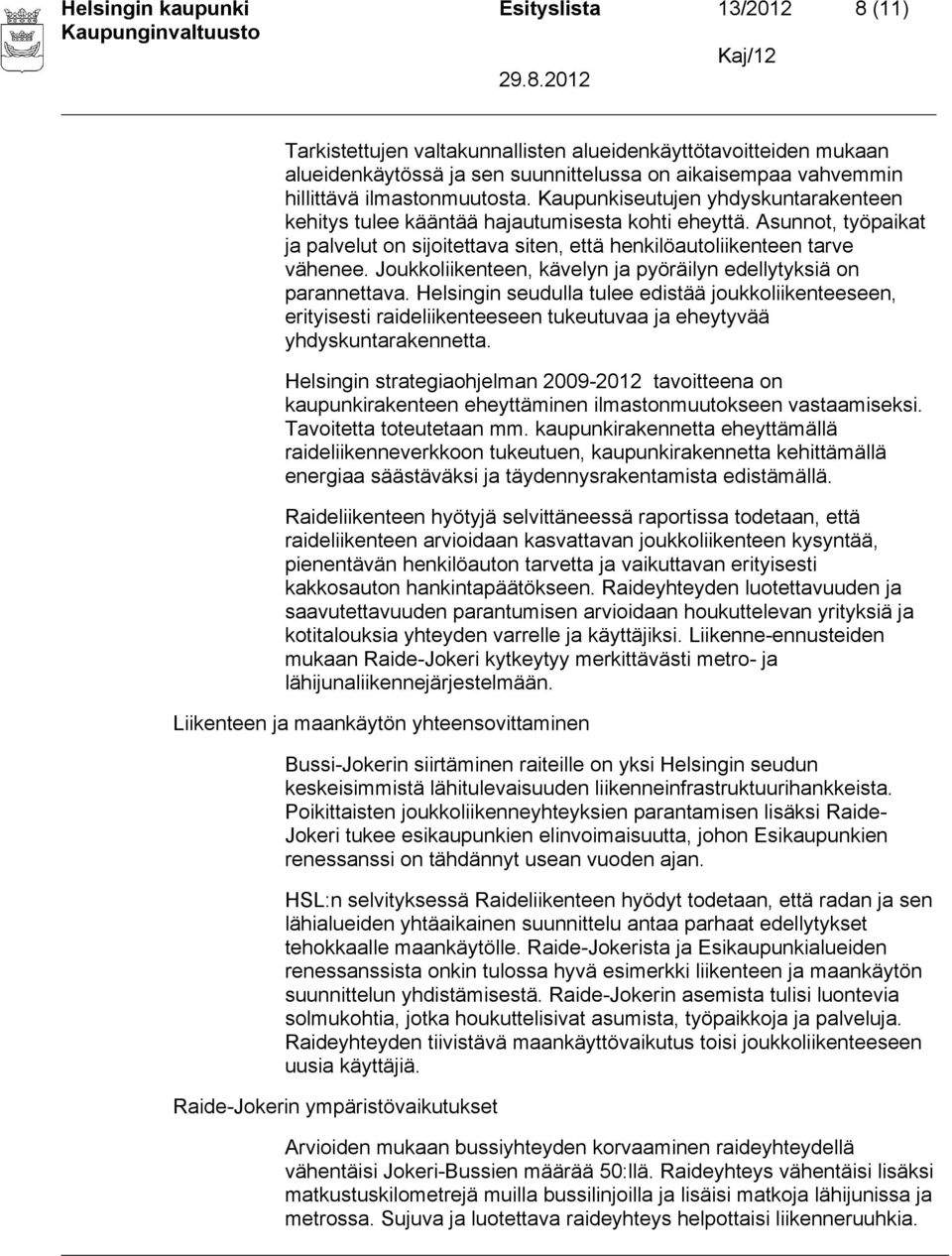 Asunnot, työpaikat ja palvelut on sijoitettava siten, että henkilöautoliikenteen tarve vähenee. Joukkoliikenteen, kävelyn ja pyöräilyn edellytyksiä on parannettava.