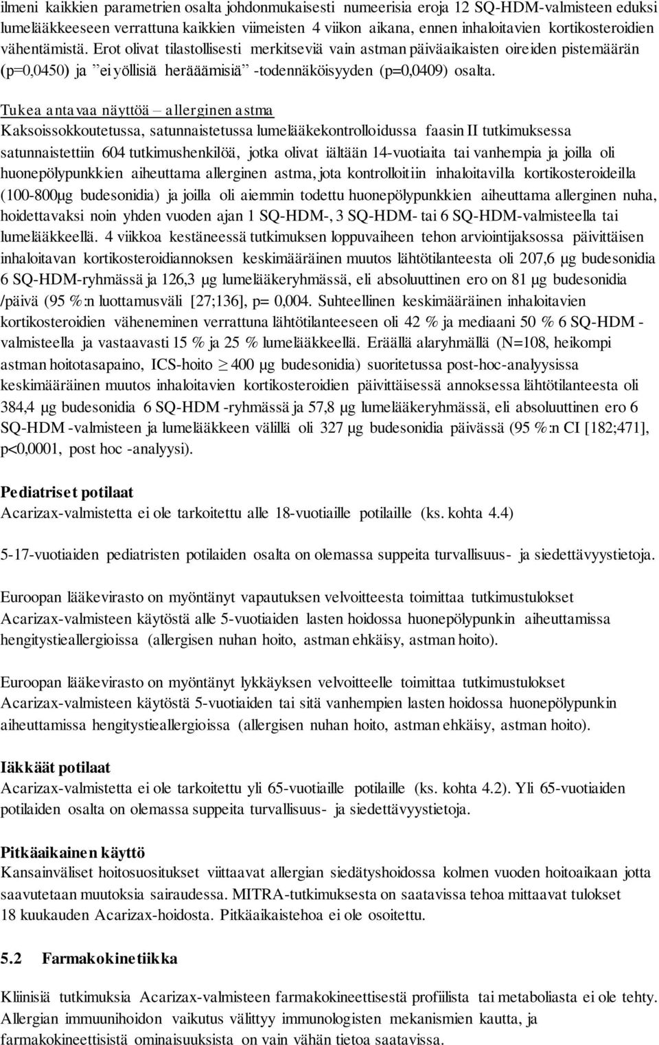 Tukea antavaa näyttöä allerginen astma Kaksoissokkoutetussa, satunnaistetussa lumelääkekontrolloidussa faasin II tutkimuksessa satunnaistettiin 604 tutkimushenkilöä, jotka olivat iältään 14-vuotiaita