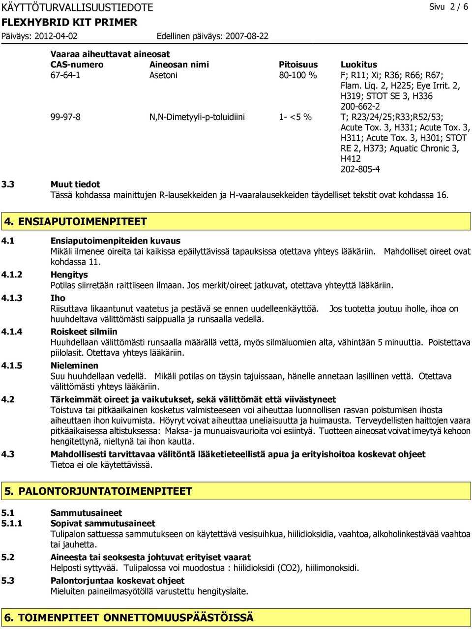 3, H301; STOT RE 2, H373; Aquatic Chronic 3, H412 202-805-4 3.3 Muut tiedot Tässä kohdassa mainittujen R-lausekkeiden ja H-vaaralausekkeiden täydelliset tekstit ovat kohdassa 16. 4.