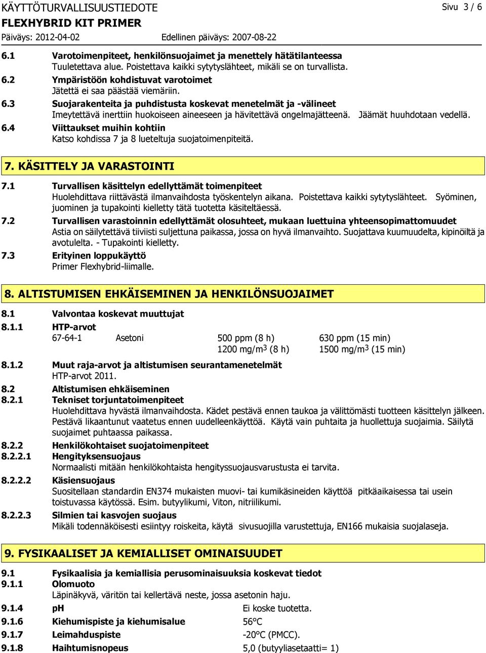 4 Viittaukset muihin kohtiin Katso kohdissa 7 ja 8 lueteltuja suojatoimenpiteitä. 7. KÄSITTELY JA VARASTOINTI 7.