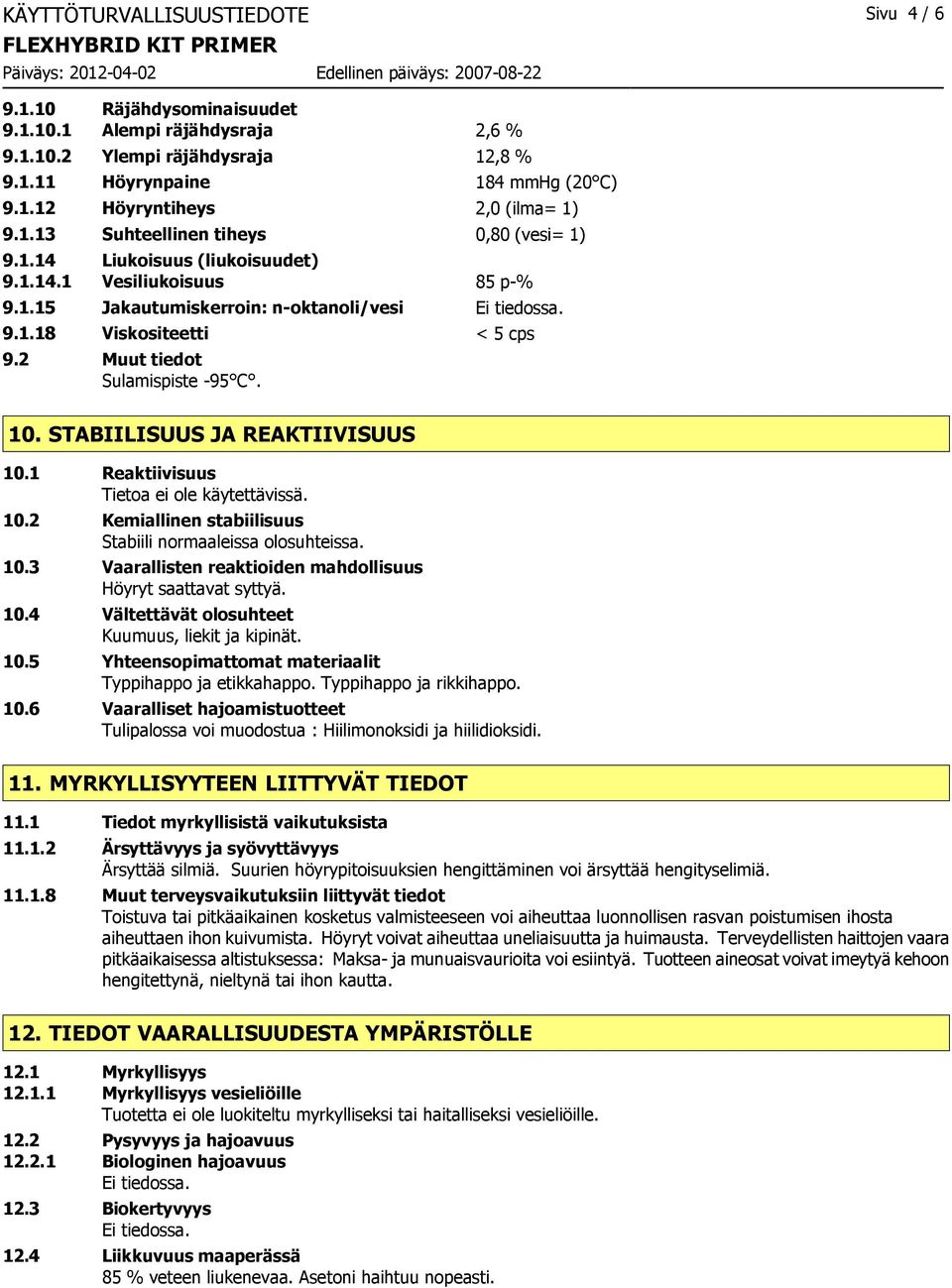 2 Muut tiedot Sulamispiste -95 C. 10. STABIILISUUS JA REAKTIIVISUUS 10.1 Reaktiivisuus 10.2 Kemiallinen stabiilisuus Stabiili normaaleissa olosuhteissa. 10.3 Vaarallisten reaktioiden mahdollisuus Höyryt saattavat syttyä.