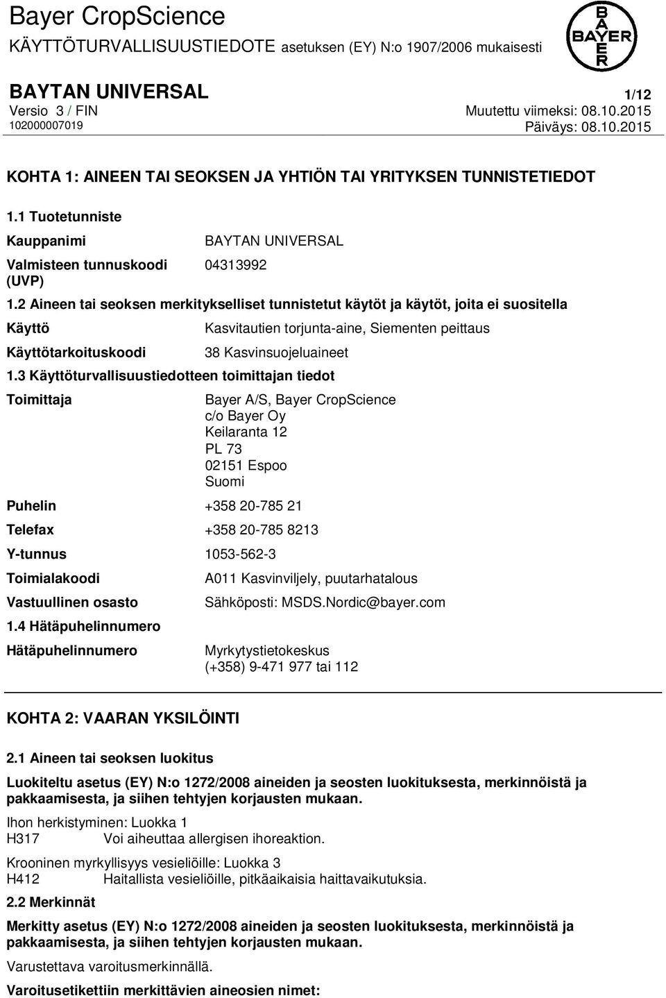 3 Käyttöturvallisuustiedotteen toimittajan tiedot Toimittaja Bayer A/S, Bayer CropScience c/o Bayer Oy Keilaranta 12 PL 73 02151 Espoo Suomi Puhelin +358 20-785 21 Telefax +358 20-785 8213 Y-tunnus