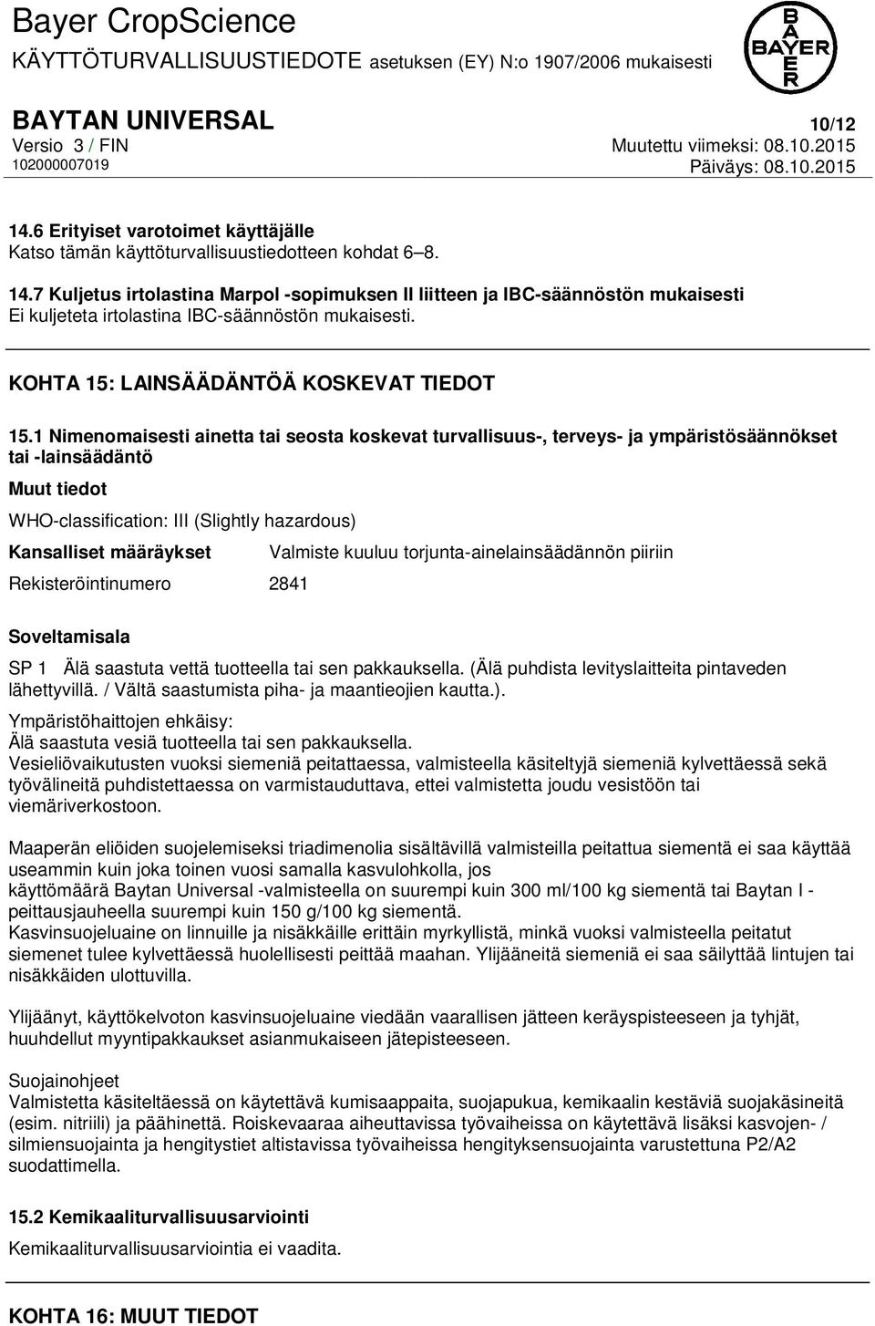 1 Nimenomaisesti ainetta tai seosta koskevat turvallisuus-, terveys- ja ympäristösäännökset tai -lainsäädäntö Muut tiedot WHO-classification: III (Slightly hazardous) Kansalliset määräykset