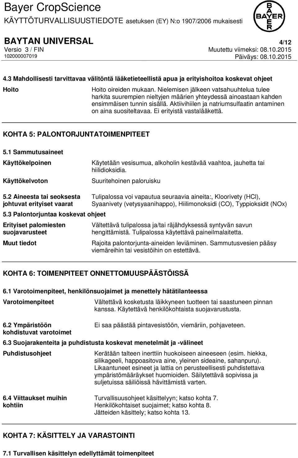 Ei erityistä vastalääkettä. KOHTA 5: PALONTORJUNTATOIMENPITEET 5.1 Sammutusaineet Käyttökelpoinen Käyttökelvoton Käytetään vesisumua, alkoholin kestävää vaahtoa, jauhetta tai hiilidioksidia.