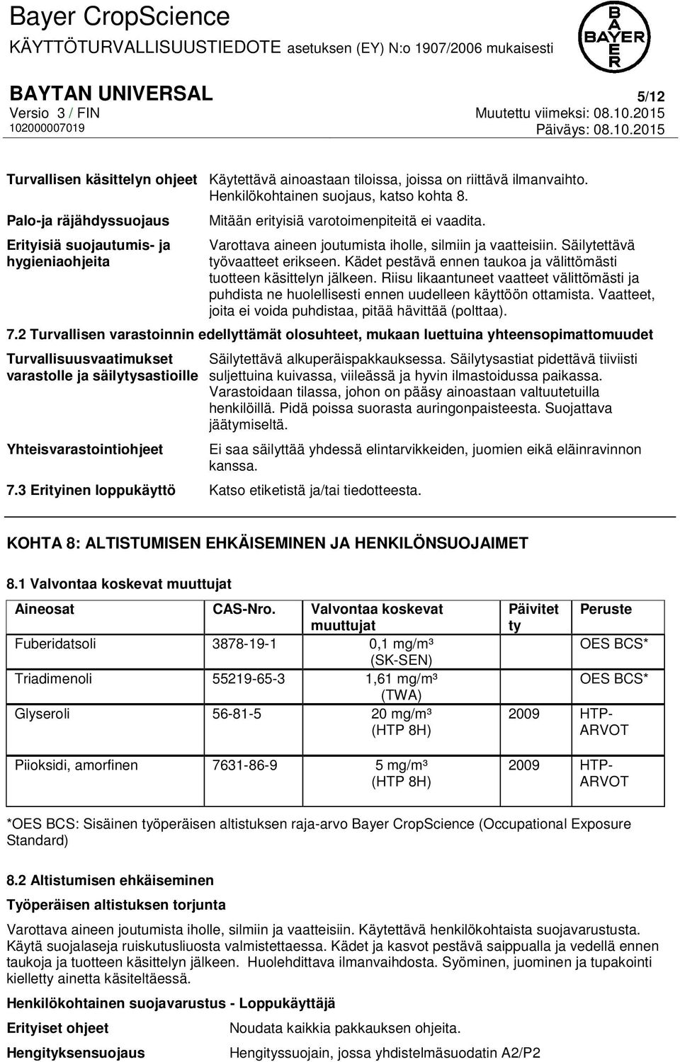 Säilytettävä työvaatteet erikseen. Kädet pestävä ennen taukoa ja välittömästi tuotteen käsittelyn jälkeen.