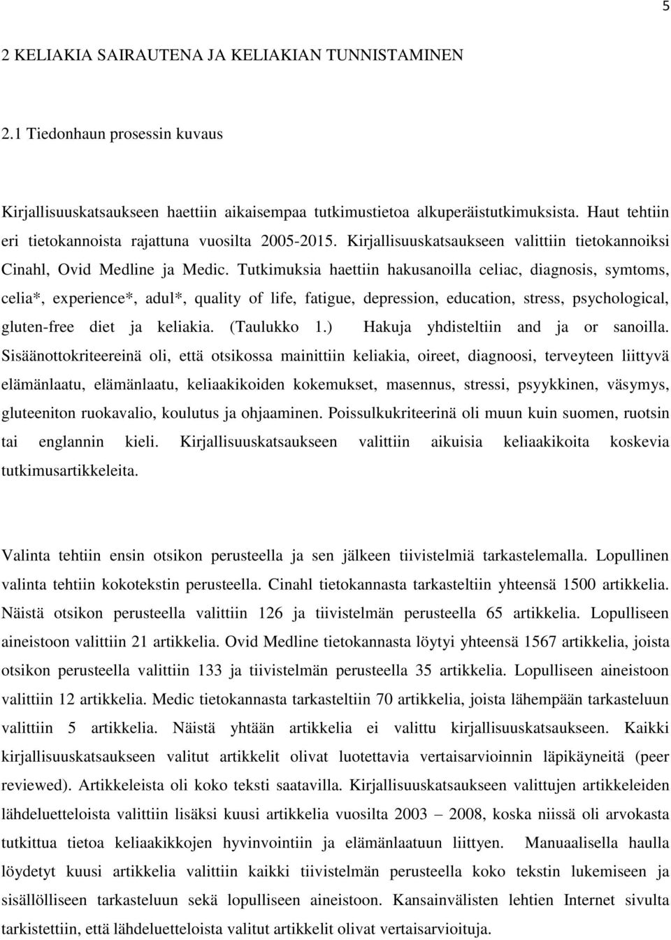 Tutkimuksia haettiin hakusanoilla celiac, diagnosis, symtoms, celia*, experience*, adul*, quality of life, fatigue, depression, education, stress, psychological, gluten-free diet ja keliakia.