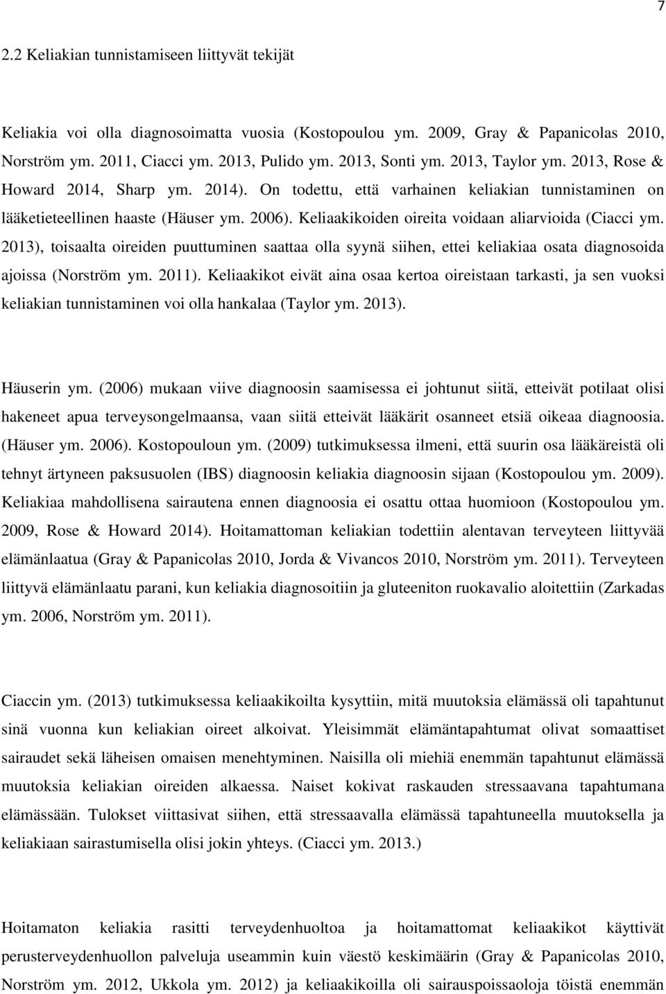 Keliaakikoiden oireita voidaan aliarvioida (Ciacci ym. 2013), toisaalta oireiden puuttuminen saattaa olla syynä siihen, ettei keliakiaa osata diagnosoida ajoissa (Norström ym. 2011).