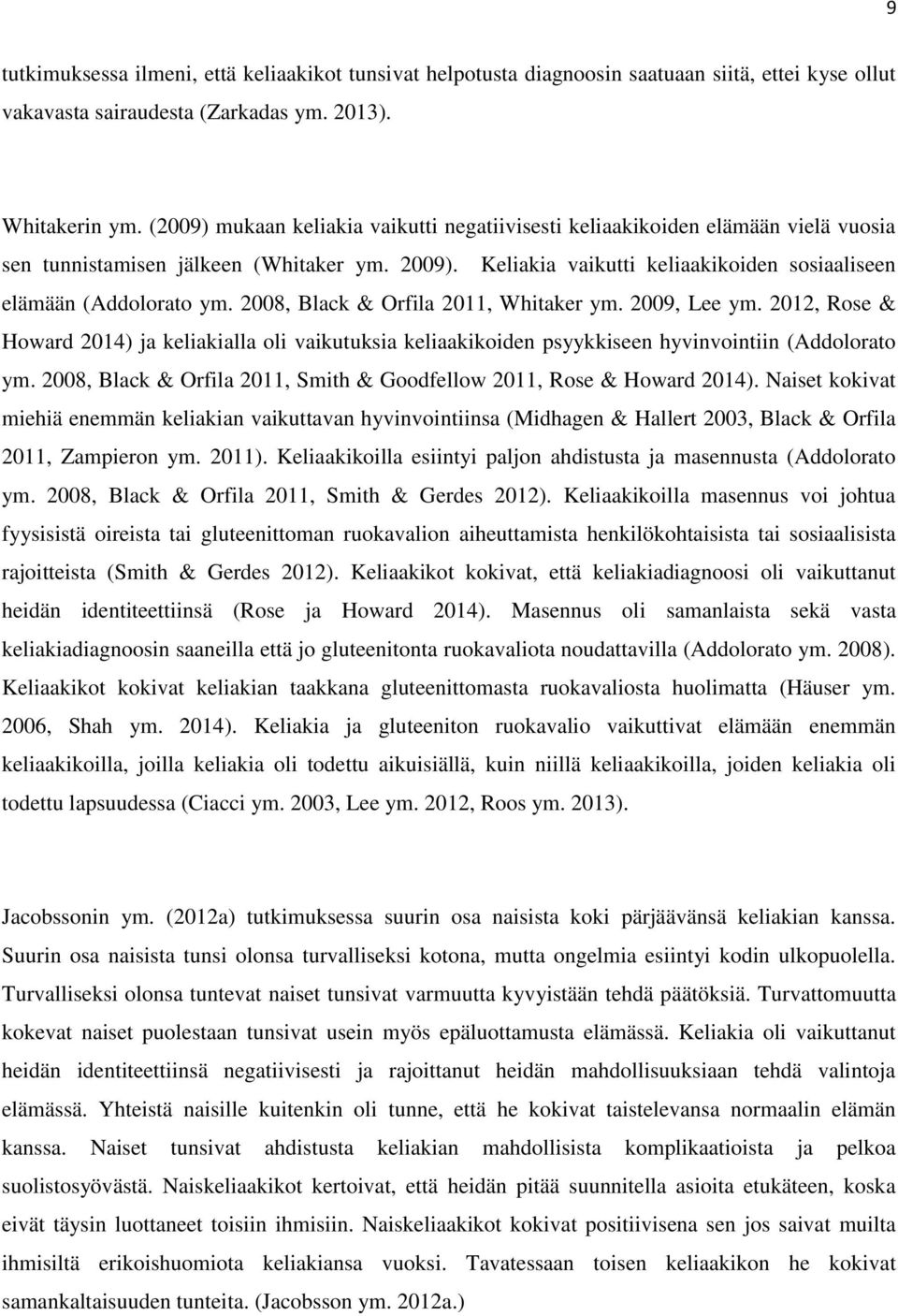 2008, Black & Orfila 2011, Whitaker ym. 2009, Lee ym. 2012, Rose & Howard 2014) ja keliakialla oli vaikutuksia keliaakikoiden psyykkiseen hyvinvointiin (Addolorato ym.