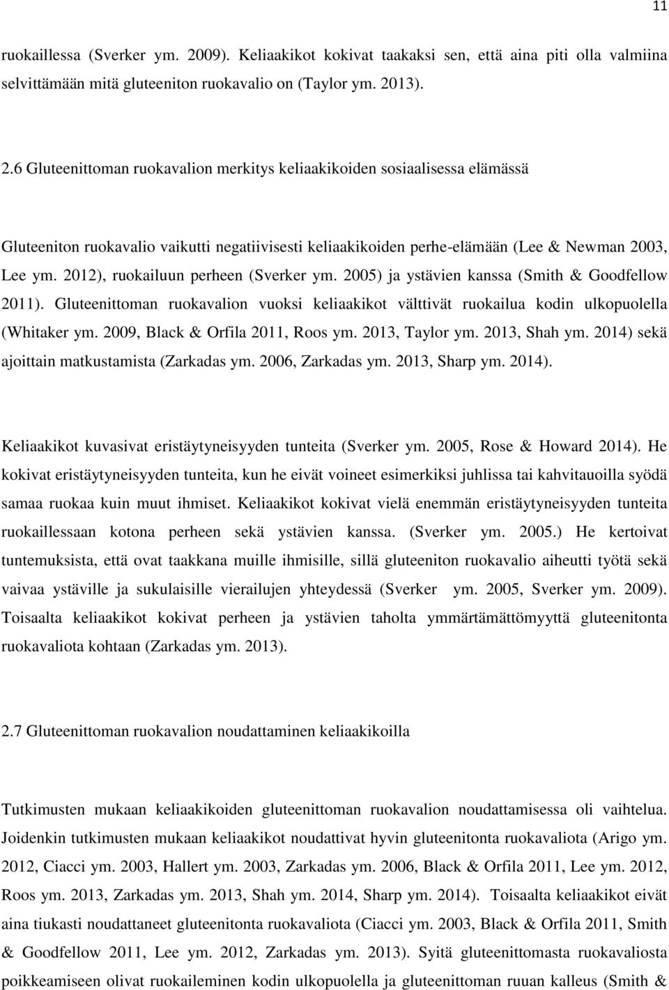 13). 2.6 Gluteenittoman ruokavalion merkitys keliaakikoiden sosiaalisessa elämässä Gluteeniton ruokavalio vaikutti negatiivisesti keliaakikoiden perhe-elämään (Lee & Newman 2003, Lee ym.