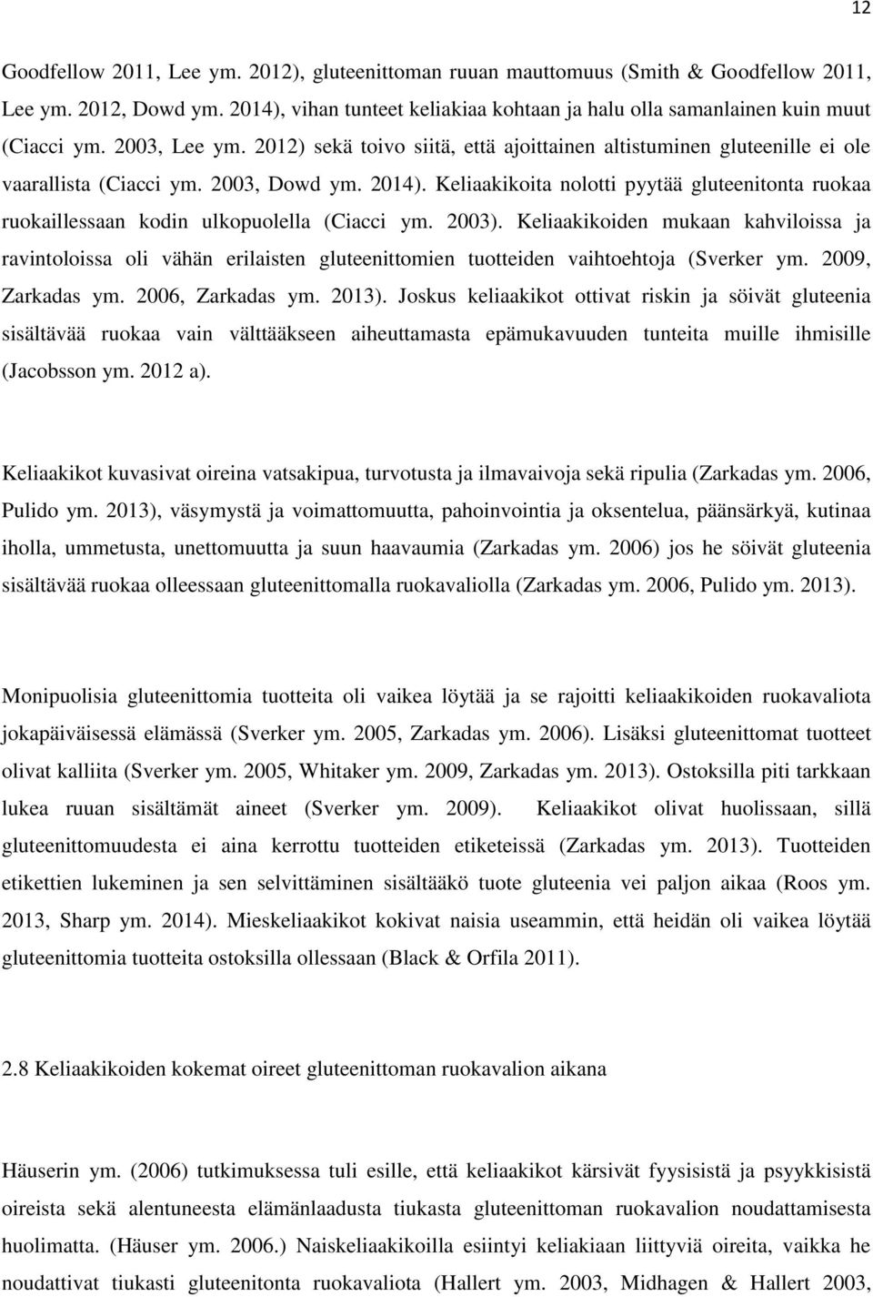 2003, Dowd ym. 2014). Keliaakikoita nolotti pyytää gluteenitonta ruokaa ruokaillessaan kodin ulkopuolella (Ciacci ym. 2003).