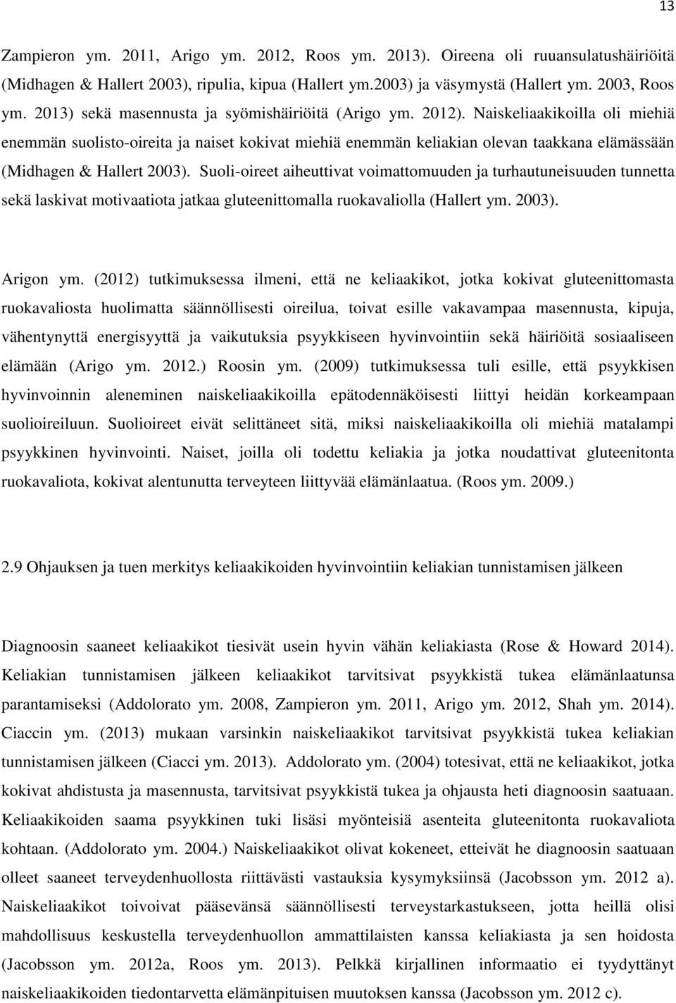 Naiskeliaakikoilla oli miehiä enemmän suolisto-oireita ja naiset kokivat miehiä enemmän keliakian olevan taakkana elämässään (Midhagen & Hallert 2003).