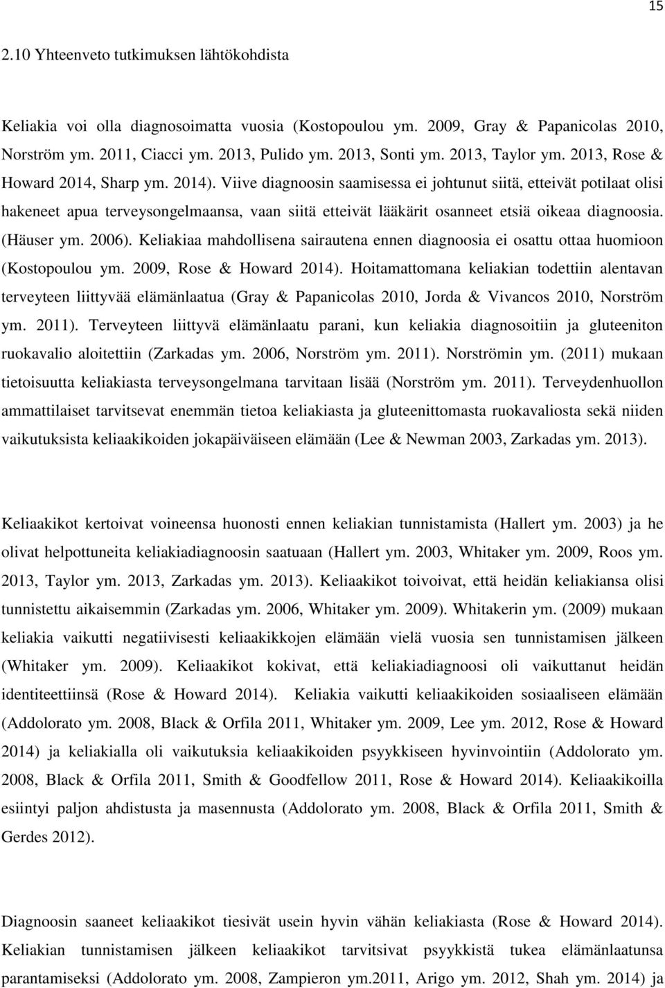 Viive diagnoosin saamisessa ei johtunut siitä, etteivät potilaat olisi hakeneet apua terveysongelmaansa, vaan siitä etteivät lääkärit osanneet etsiä oikeaa diagnoosia. (Häuser ym. 2006).