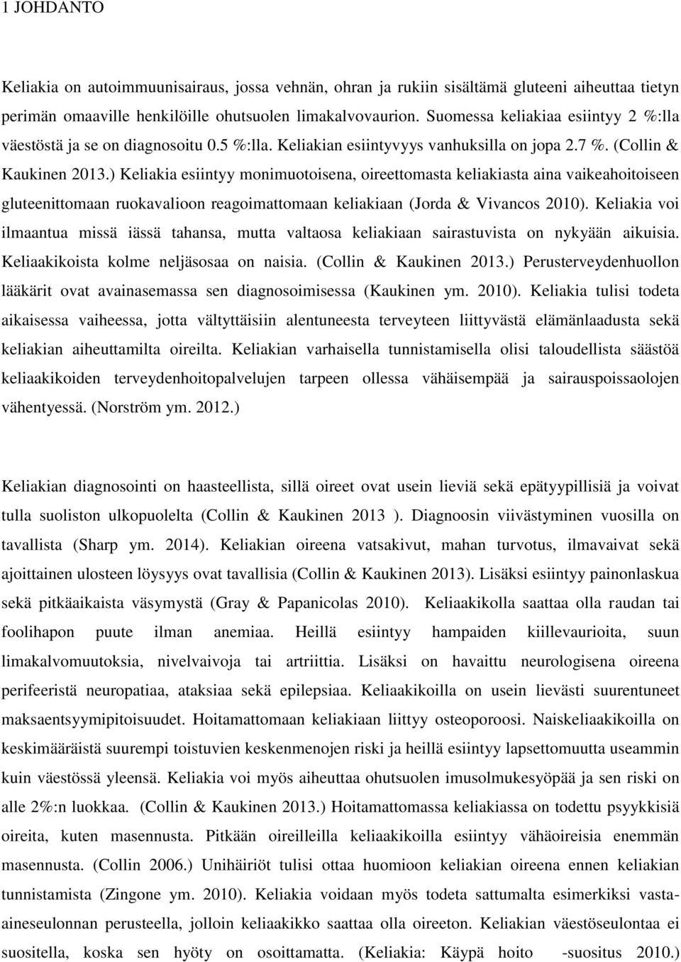 ) Keliakia esiintyy monimuotoisena, oireettomasta keliakiasta aina vaikeahoitoiseen gluteenittomaan ruokavalioon reagoimattomaan keliakiaan (Jorda & Vivancos 2010).