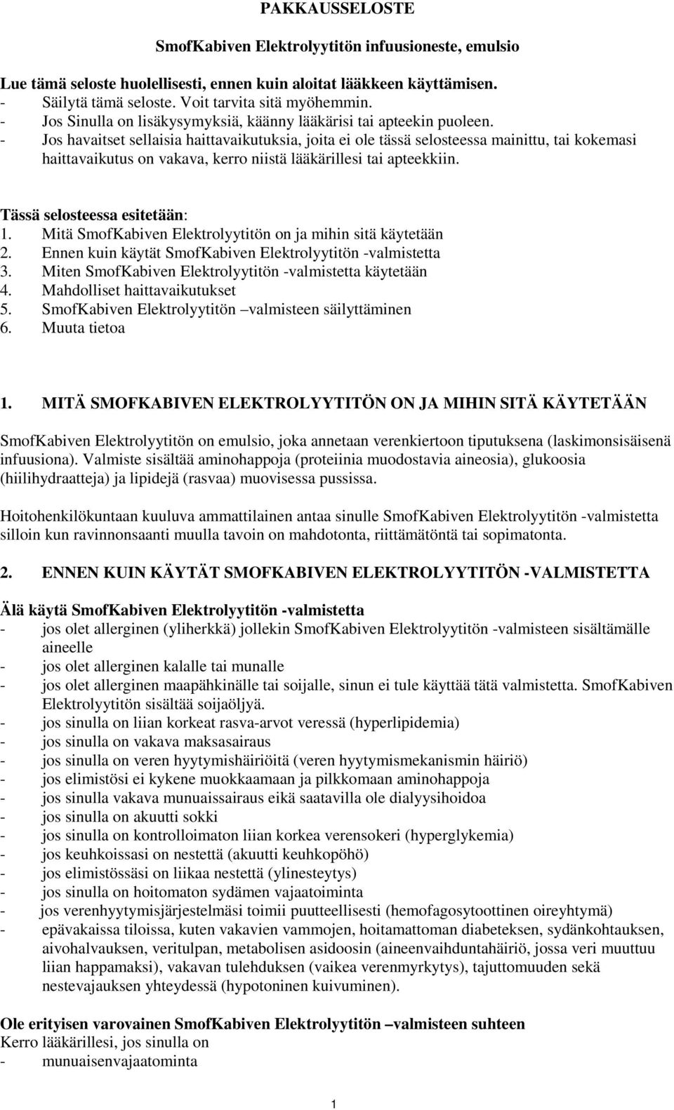 - Jos havaitset sellaisia haittavaikutuksia, joita ei ole tässä selosteessa mainittu, tai kokemasi haittavaikutus on vakava, kerro niistä lääkärillesi tai apteekkiin. Tässä selosteessa esitetään: 1.