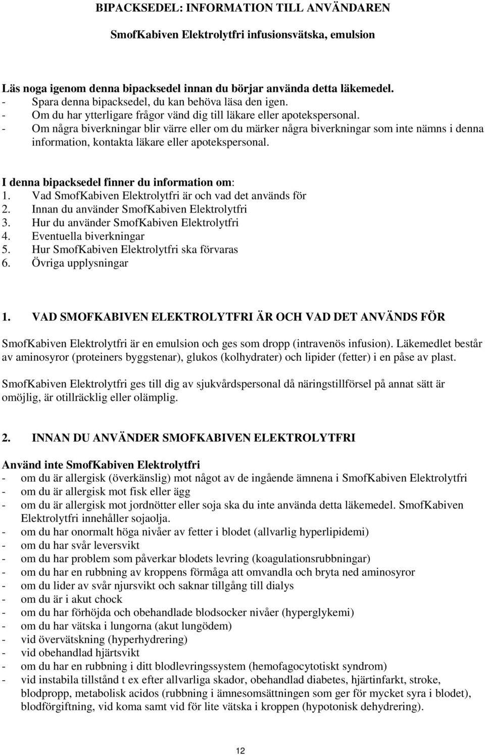 - Om några biverkningar blir värre eller om du märker några biverkningar som inte nämns i denna information, kontakta läkare eller apotekspersonal. I denna bipacksedel finner du information om: 1.
