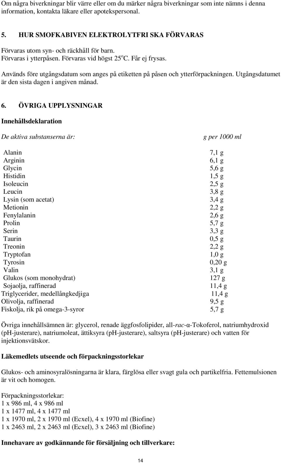 Används före utgångsdatum som anges på etiketten på påsen och ytterförpackningen. Utgångsdatumet är den sista dagen i angiven månad. 6.