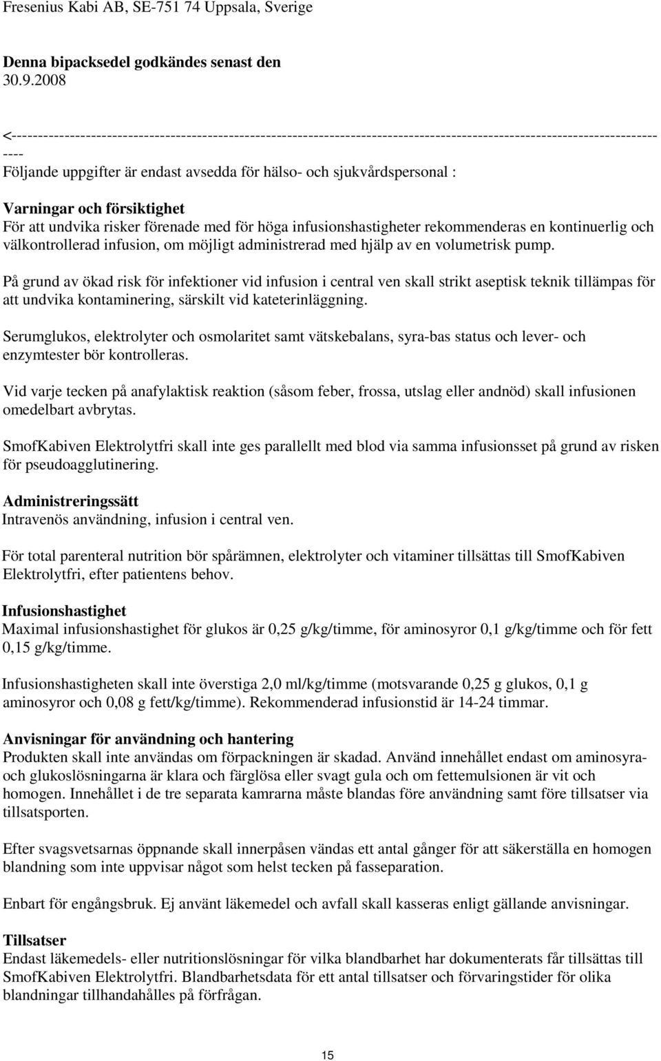 sjukvårdspersonal : Varningar och försiktighet För att undvika risker förenade med för höga infusionshastigheter rekommenderas en kontinuerlig och välkontrollerad infusion, om möjligt administrerad