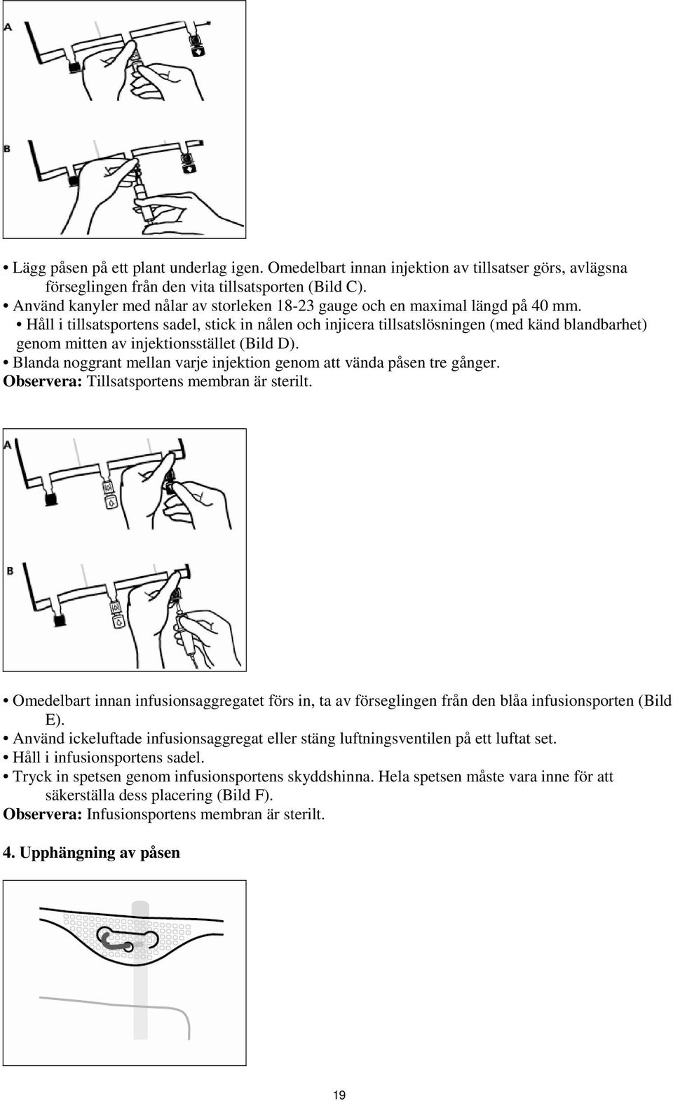 Håll i tillsatsportens sadel, stick in nålen och injicera tillsatslösningen (med känd blandbarhet) genom mitten av injektionsstället (Bild D).