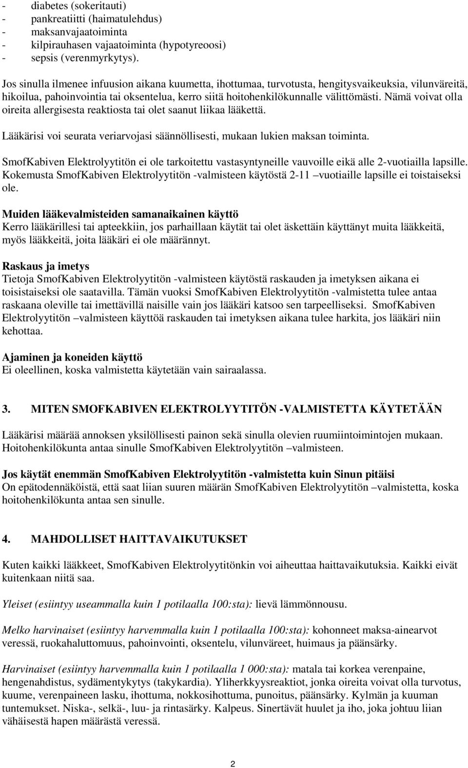 Nämä voivat olla oireita allergisesta reaktiosta tai olet saanut liikaa lääkettä. Lääkärisi voi seurata veriarvojasi säännöllisesti, mukaan lukien maksan toiminta.