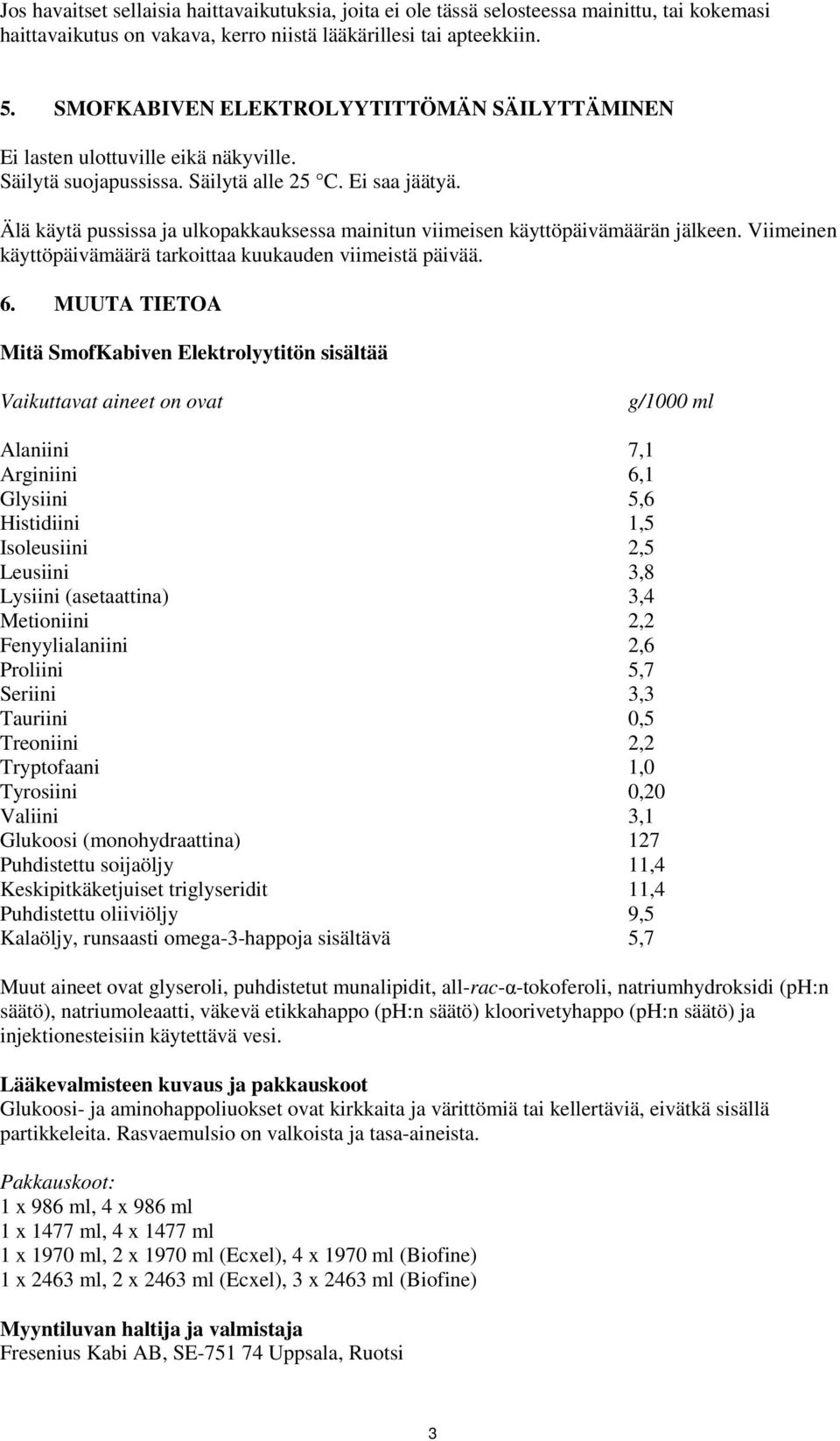 Älä käytä pussissa ja ulkopakkauksessa mainitun viimeisen käyttöpäivämäärän jälkeen. Viimeinen käyttöpäivämäärä tarkoittaa kuukauden viimeistä päivää. 6.