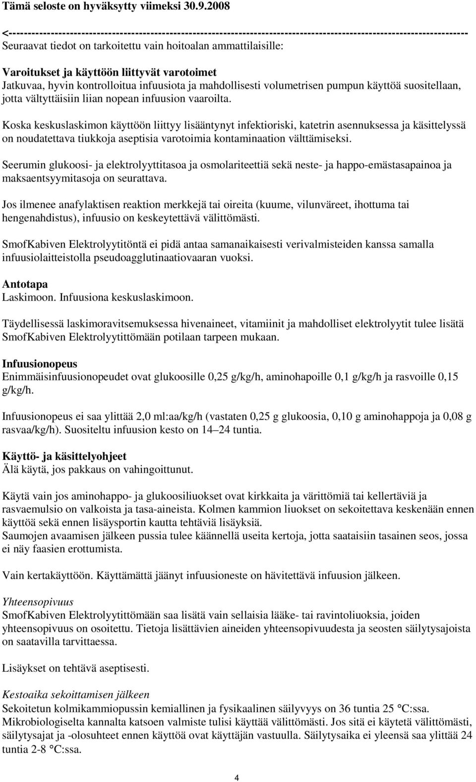 Varoitukset ja käyttöön liittyvät varotoimet Jatkuvaa, hyvin kontrolloitua infuusiota ja mahdollisesti volumetrisen pumpun käyttöä suositellaan, jotta vältyttäisiin liian nopean infuusion vaaroilta.