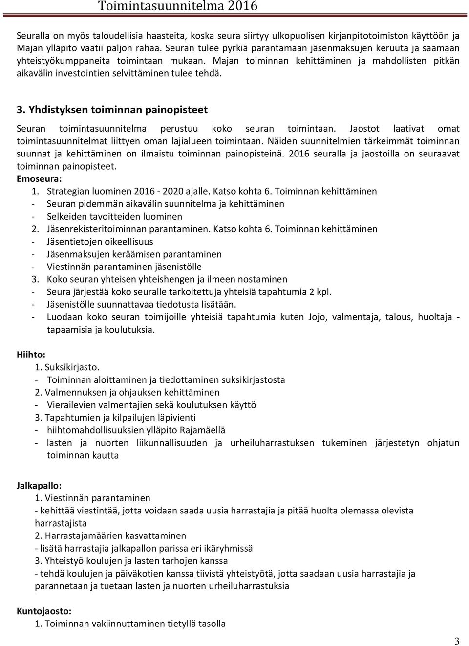 Majan toiminnan kehittäminen ja mahdollisten pitkän aikavälin investointien selvittäminen tulee tehdä. 3. Yhdistyksen toiminnan painopisteet Seuran toimintasuunnitelma perustuu koko seuran toimintaan.