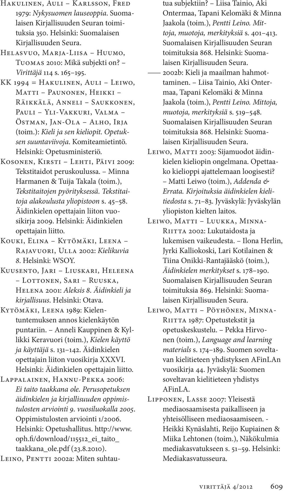 KK 1994 = Hakulinen, Auli Leiwo, Matti Paunonen, Heikki Räikkälä, Anneli Saukkonen, Pauli Yli-Vakkuri, Valma Östman, Jan-Ola Alho, Irja (toim.): Kieli ja sen kieliopit. Opetuksen suuntaviivoja.