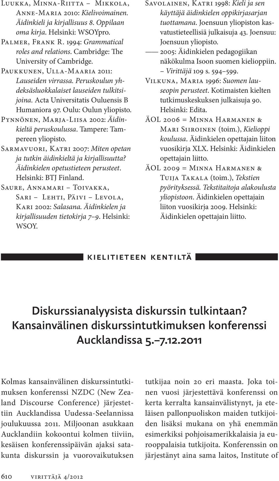 Oulu: Oulun yliopisto. Pynnönen, Marja-Liisa 2002: Äidinkieltä peruskoulussa. Tampere: Tampereen yliopisto. Sarmavuori, Katri 2007: Miten opetan ja tutkin äidinkieltä ja kirjallisuutta?