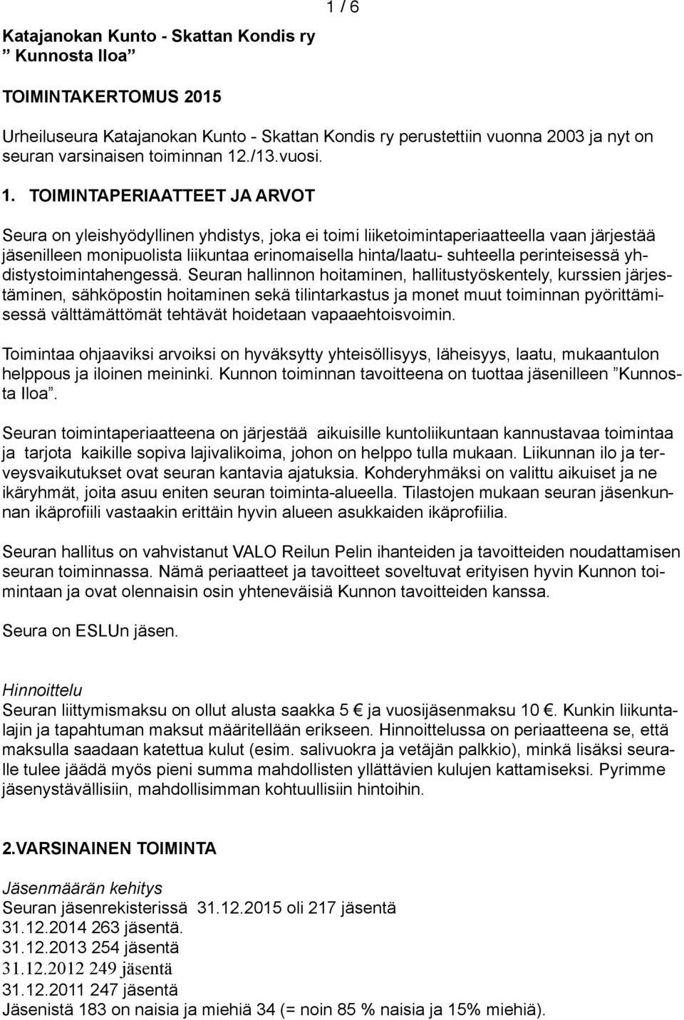 TOIMINTAPERIAATTEET JA ARVOT Seura on yleishyödyllinen yhdistys, joka ei toimi liiketoimintaperiaatteella vaan järjestää jäsenilleen monipuolista liikuntaa erinomaisella hinta/laatu- suhteella