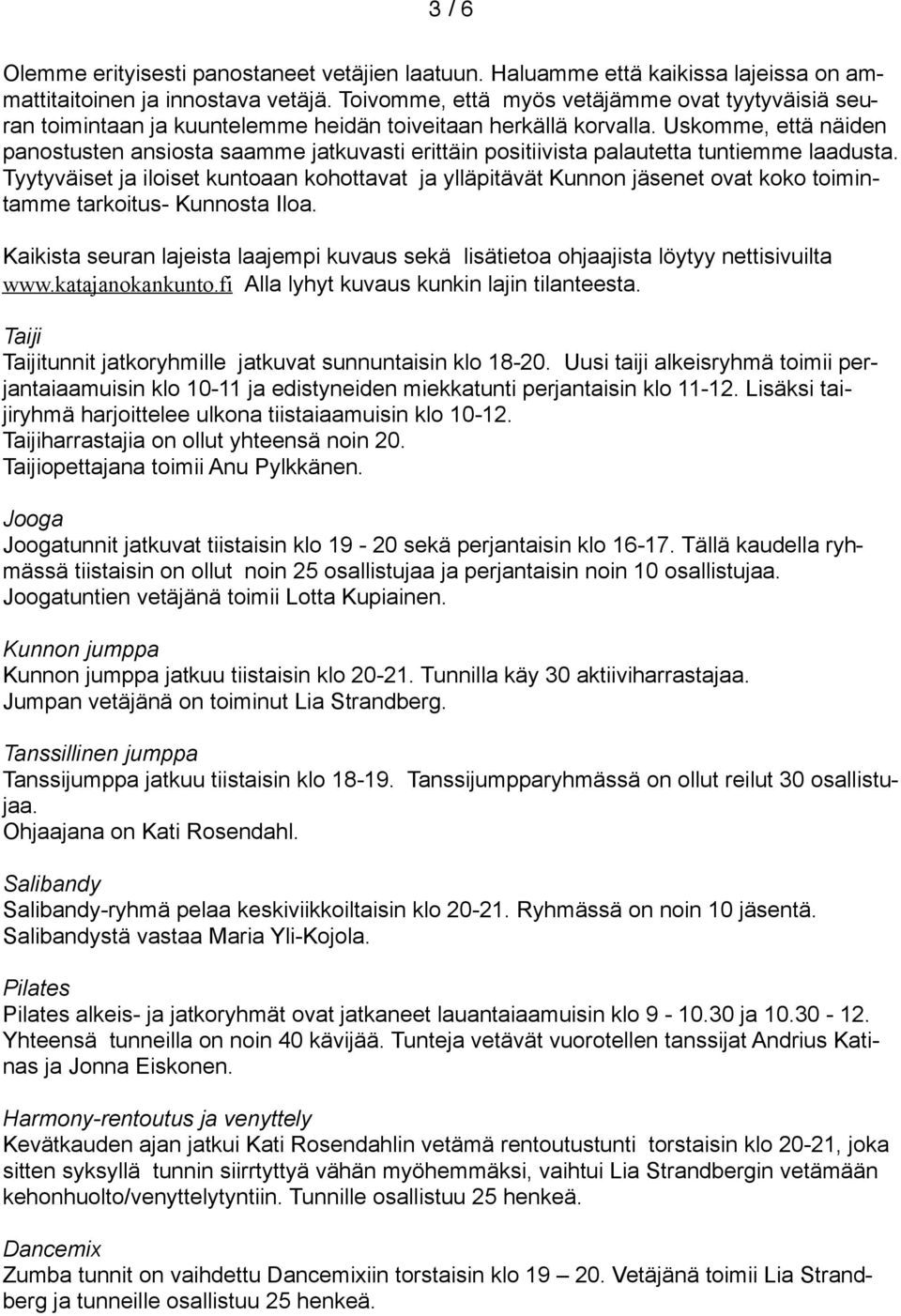 Uskomme, että näiden panostusten ansiosta saamme jatkuvasti erittäin positiivista palautetta tuntiemme laadusta.