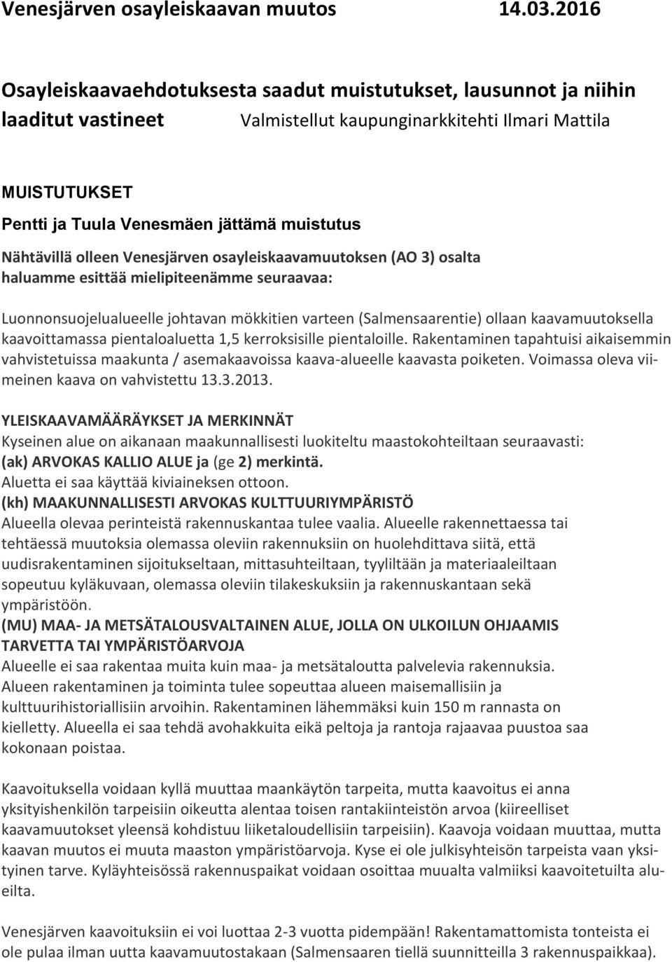 Nähtävillä olleen Venesjärven osayleiskaavamuutoksen (AO 3) osalta haluamme esittää mielipiteenämme seuraavaa: Luonnonsuojelualueelle johtavan mökkitien varteen (Salmensaarentie) ollaan