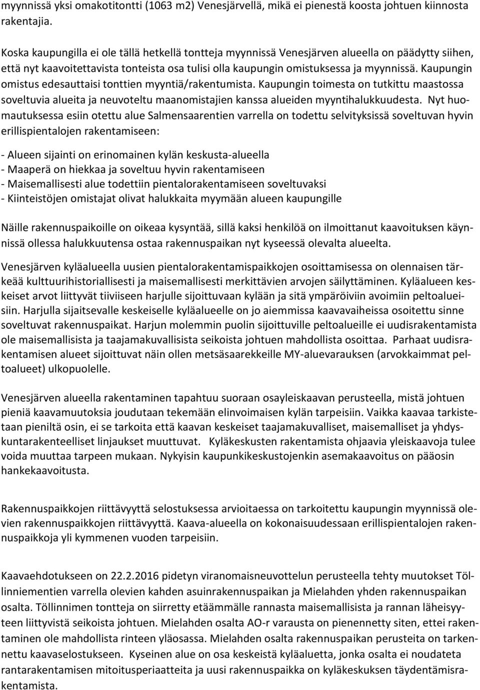 Kaupungin omistus edesauttaisi tonttien myyntiä/rakentumista. Kaupungin toimesta on tutkittu maastossa soveltuvia alueita ja neuvoteltu maanomistajien kanssa alueiden myyntihalukkuudesta.