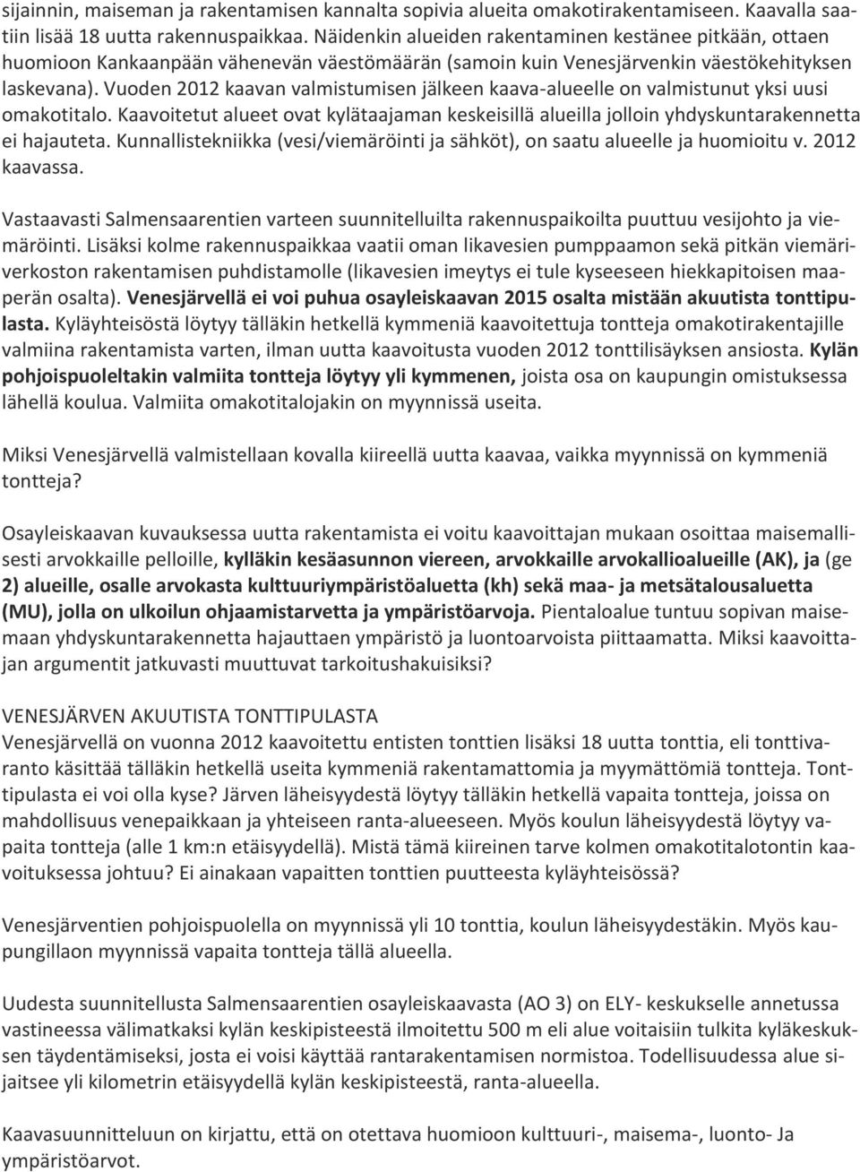 Vuoden 2012 kaavan valmistumisen jälkeen kaava-alueelle on valmistunut yksi uusi omakotitalo. Kaavoitetut alueet ovat kylätaajaman keskeisillä alueilla jolloin yhdyskuntarakennetta ei hajauteta.