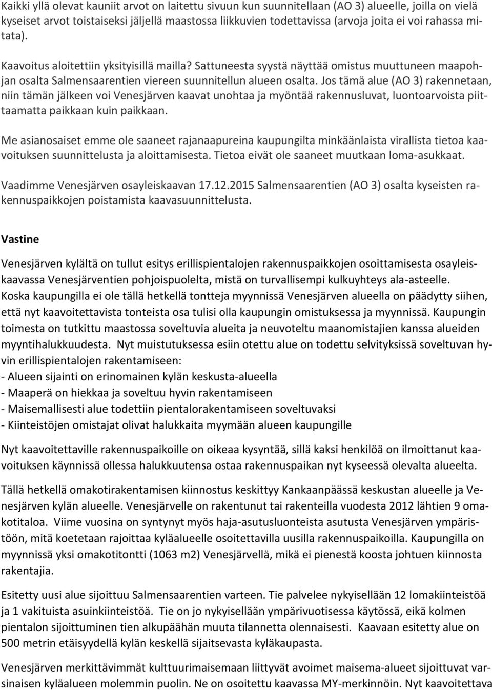 Jos tämä alue (AO 3) rakennetaan, niin tämän jälkeen voi Venesjärven kaavat unohtaa ja myöntää rakennusluvat, luontoarvoista piittaamatta paikkaan kuin paikkaan.