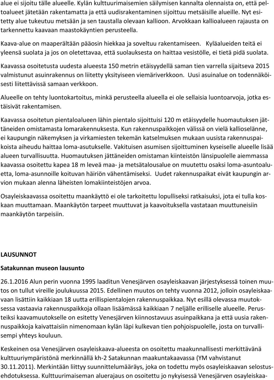 Kaava-alue on maaperältään pääosin hiekkaa ja soveltuu rakentamiseen. Kyläalueiden teitä ei yleensä suolata ja jos on oletettavaa, että suolauksesta on haittaa vesistölle, ei tietä pidä suolata.