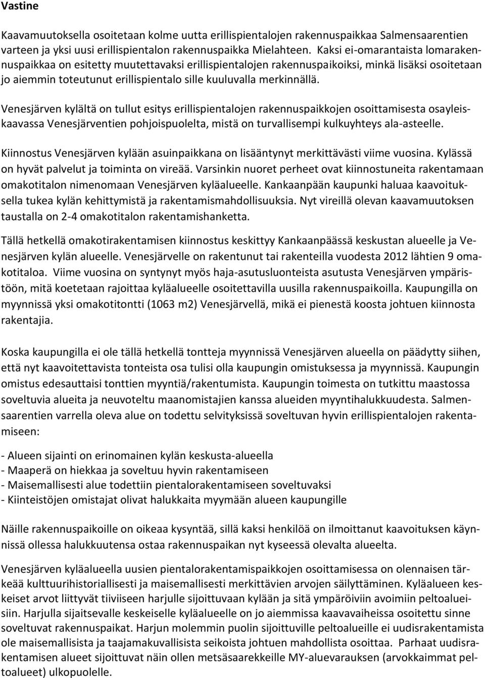 Venesjärven kylältä on tullut esitys erillispientalojen rakennuspaikkojen osoittamisesta osayleiskaavassa Venesjärventien pohjoispuolelta, mistä on turvallisempi kulkuyhteys ala-asteelle.