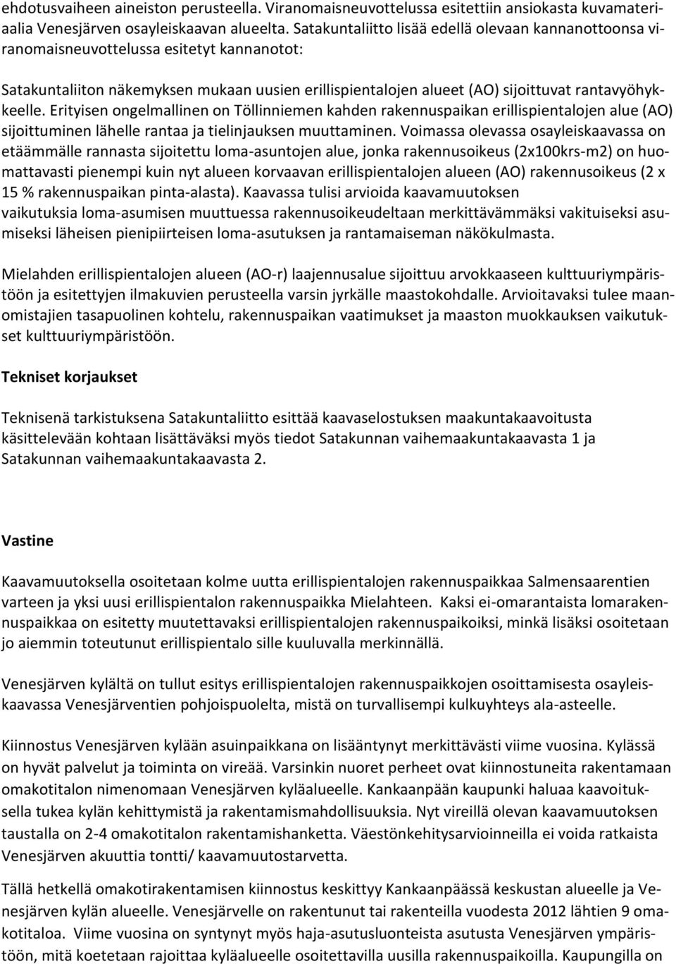 Erityisen ongelmallinen on Töllinniemen kahden rakennuspaikan erillispientalojen alue (AO) sijoittuminen lähelle rantaa ja tielinjauksen muuttaminen.
