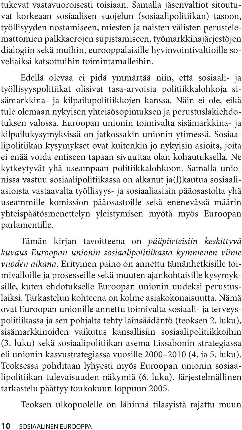 työmarkkinajärjestöjen dialogiin sekä muihin, eurooppalaisille hyvinvointivaltioille soveliaiksi katsottuihin toimintamalleihin.