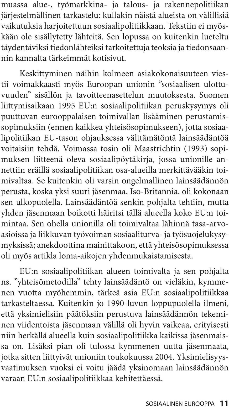 Keskittyminen näihin kolmeen asiakokonaisuuteen viestii voimakkaasti myös Euroopan unionin sosiaalisen ulottuvuuden sisällön ja tavoitteenasettelun muutoksesta.