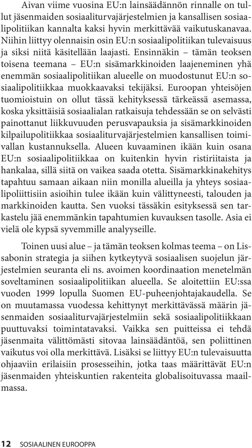 Ensinnäkin tämän teoksen toisena teemana EU:n sisämarkkinoiden laajeneminen yhä enemmän sosiaalipolitiikan alueelle on muodostunut EU:n sosiaalipolitiikkaa muokkaavaksi tekijäksi.