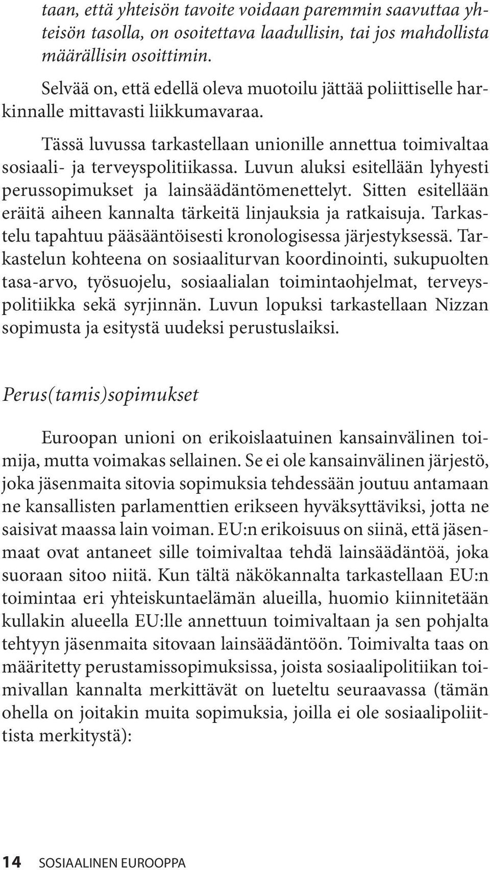 Luvun aluksi esitellään lyhyesti perussopimukset ja lainsäädäntömenettelyt. Sitten esitellään eräitä aiheen kannalta tärkeitä linjauksia ja ratkaisuja.