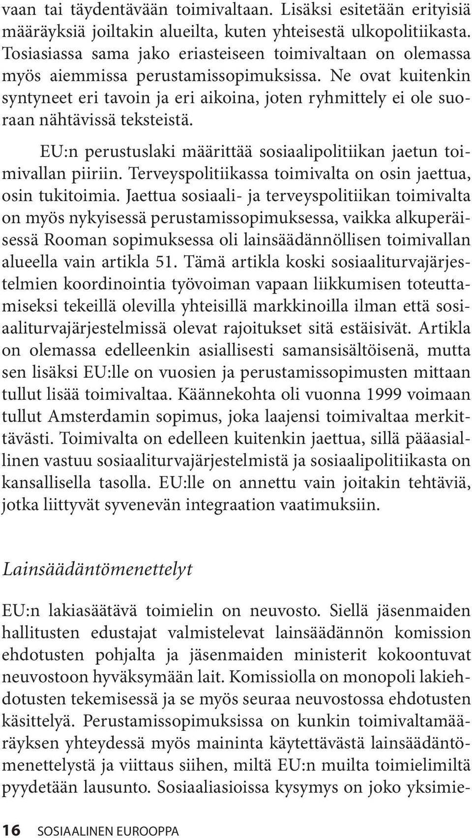 Ne ovat kuitenkin syntyneet eri tavoin ja eri aikoina, joten ryhmittely ei ole suoraan nähtävissä teksteistä. EU:n perustuslaki määrittää sosiaalipolitiikan jaetun toimivallan piiriin.