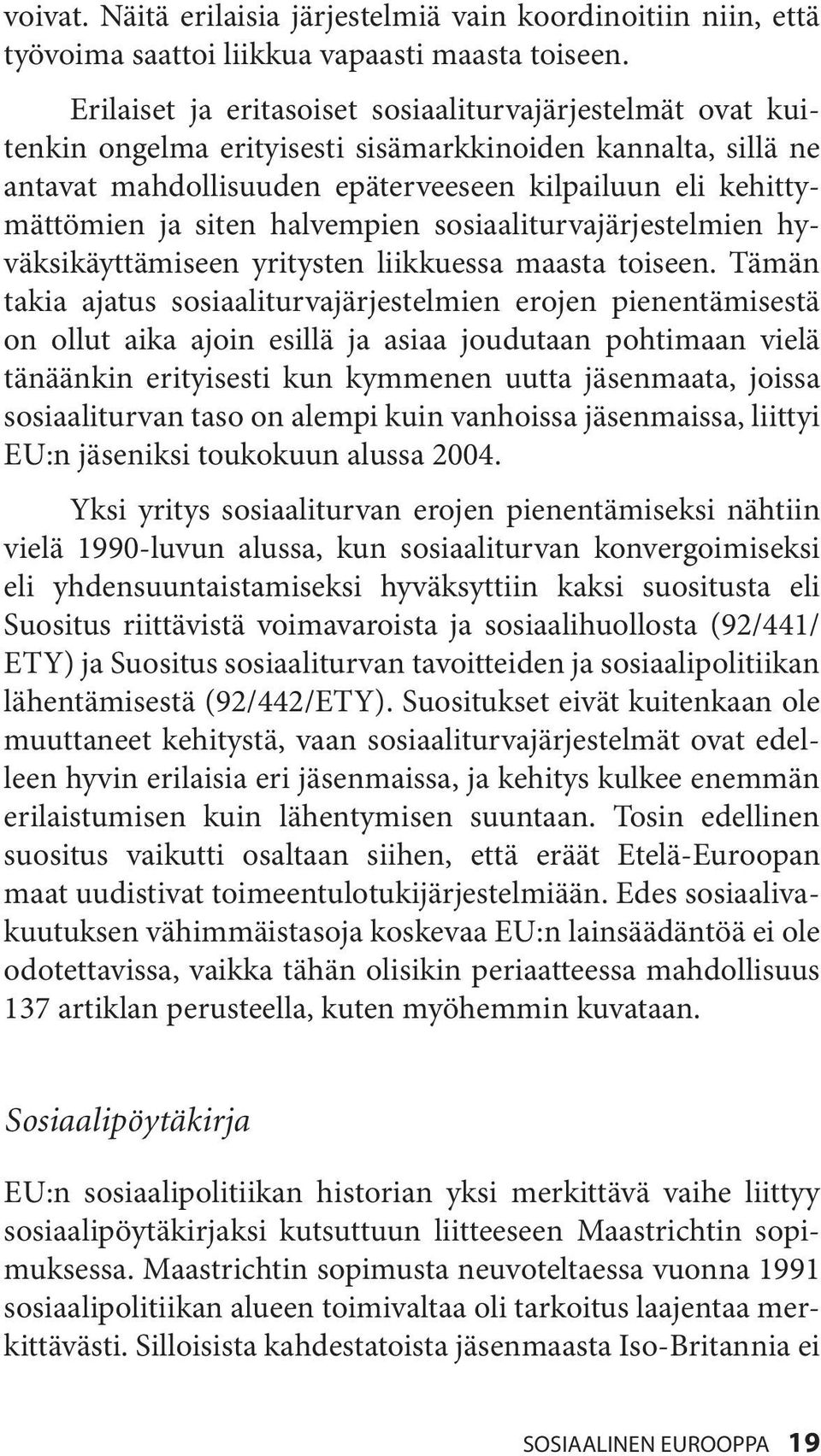 halvempien sosiaaliturvajärjestelmien hyväksikäyttämiseen yritysten liikkuessa maasta toiseen.