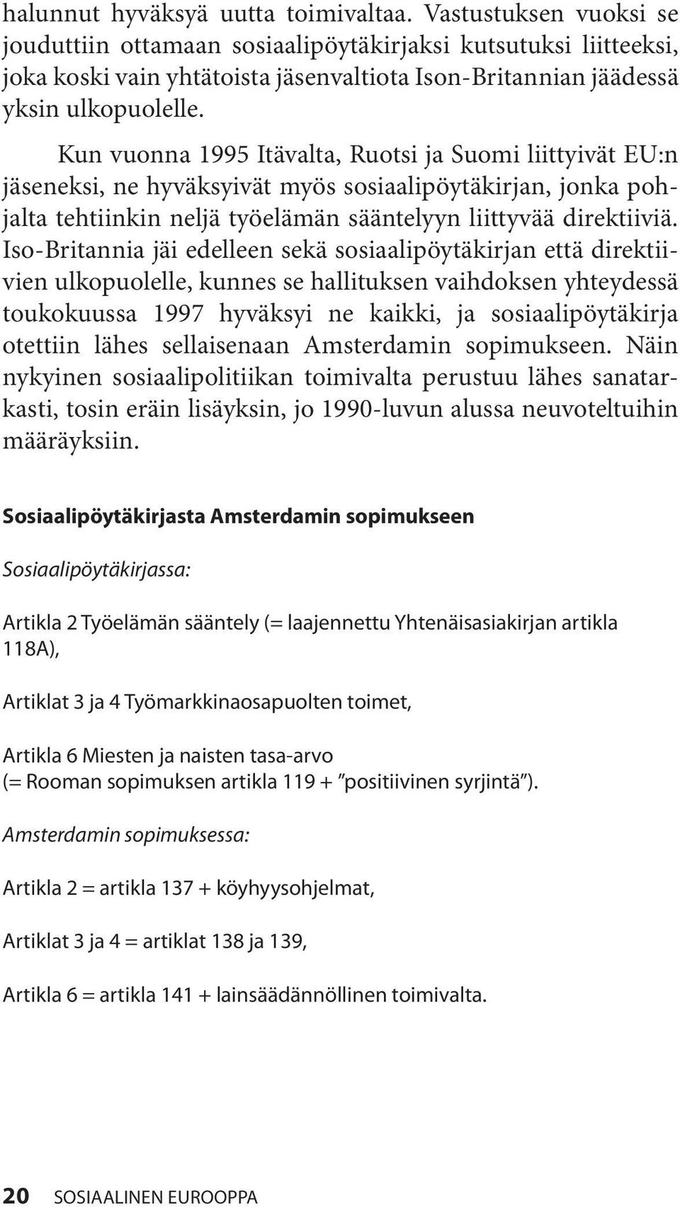 Kun vuonna 1995 Itävalta, Ruotsi ja Suomi liittyivät EU:n jäseneksi, ne hyväksyivät myös sosiaalipöytäkirjan, jonka pohjalta tehtiinkin neljä työelämän sääntelyyn liittyvää direktiiviä.