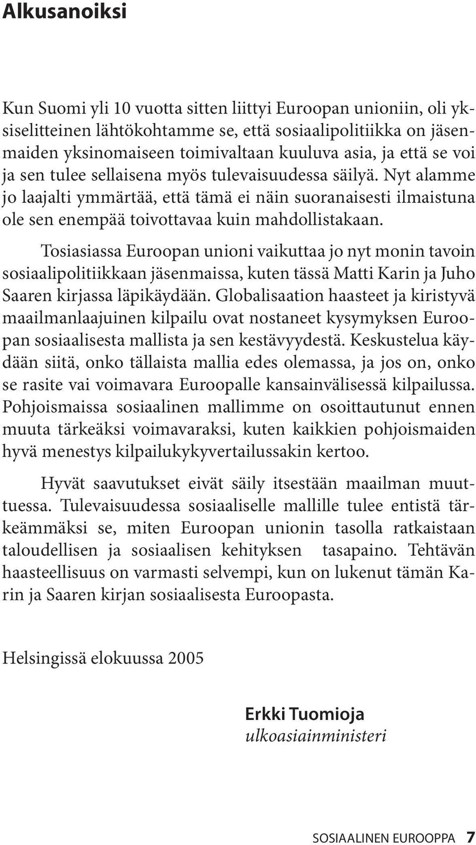 Tosiasiassa Euroopan unioni vaikuttaa jo nyt monin tavoin sosiaalipolitiikkaan jäsenmaissa, kuten tässä Matti Karin ja Juho Saaren kirjassa läpikäydään.