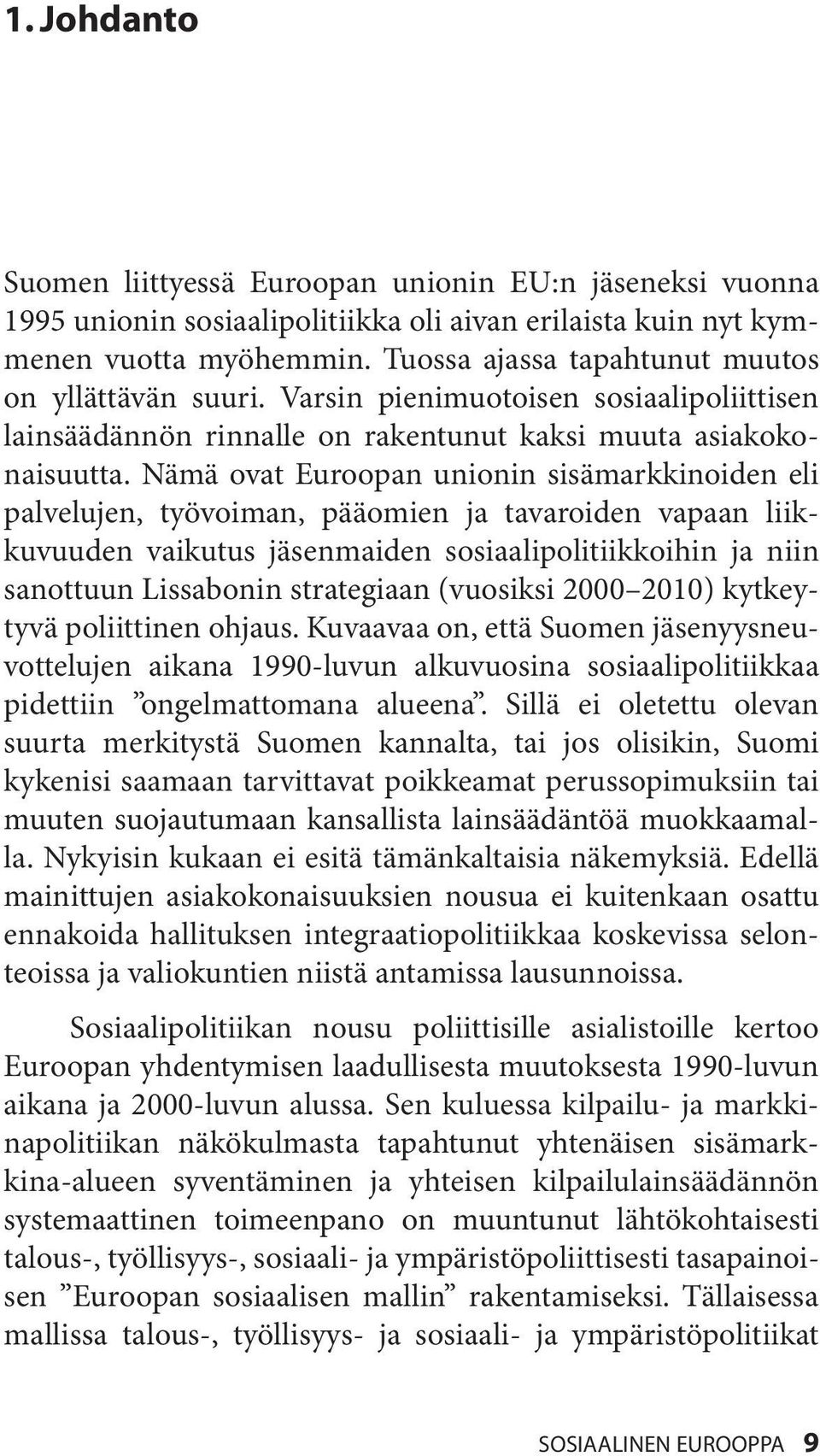 Nämä ovat Euroopan unionin sisämarkkinoiden eli palvelujen, työvoiman, pääomien ja tavaroiden vapaan liikkuvuuden vaikutus jäsenmaiden sosiaalipolitiikkoihin ja niin sanottuun Lissabonin strategiaan