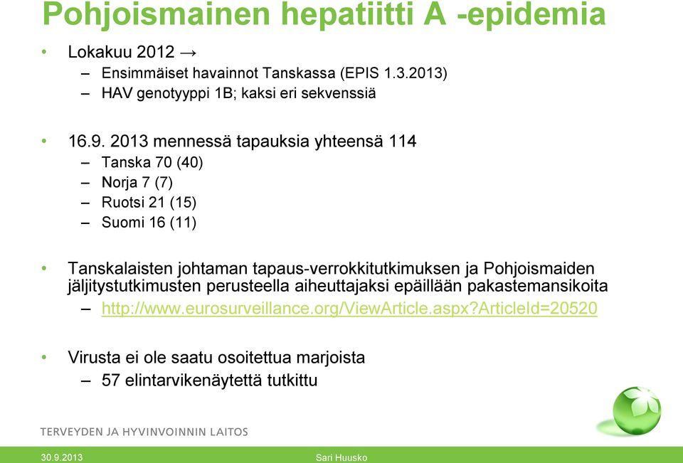 2013 mennessä tapauksia yhteensä 114 Tanska 70 (40) Norja 7 (7) Ruotsi 21 (15) Suomi 16 (11) Tanskalaisten johtaman