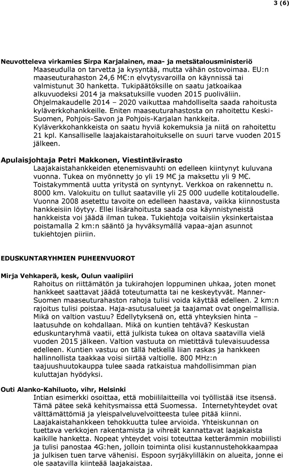 Ohjelmakaudelle 2014 2020 vaikuttaa mahdolliselta saada rahoitusta kyläverkkohankkeille. Eniten maaseuturahastosta on rahoitettu Keski- Suomen, Pohjois-Savon ja Pohjois-Karjalan hankkeita.